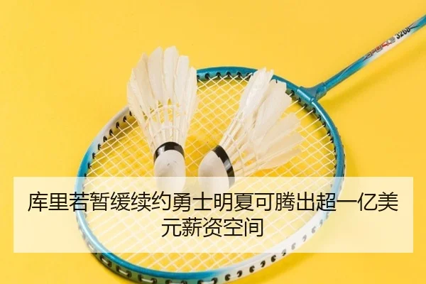 库里若暂缓续约勇士明夏可腾出超一亿美元薪资空间